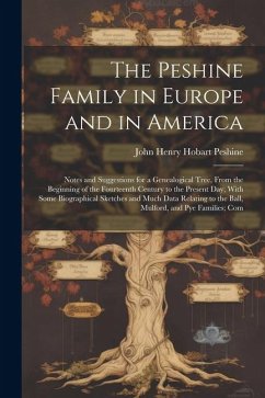 The Peshine Family in Europe and in America: Notes and Suggestions for a Genealogical Tree, From the Beginning of the Fourteenth Century to the Presen - Peshine, John Henry Hobart