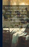 Records of Public Health Nursing and Their Service in Case Work Administration and Research