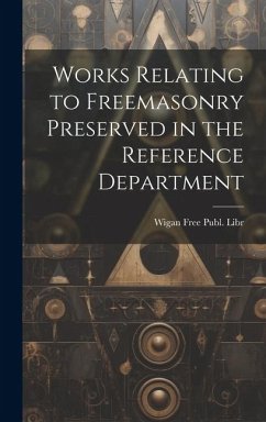 Works Relating to Freemasonry Preserved in the Reference Department - Libr, Wigan Free Publ