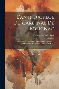 L'anti-Lucrèce du cardinal de Polignac; contribution à l'etude de la pensée philosophique et scientifique dans le premier tiers du 18e siècle - Fusil, Casimir Alexandre