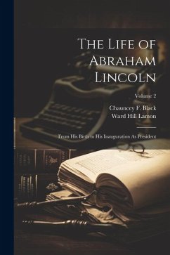 The Life of Abraham Lincoln: From His Birth to His Inauguration As President; Volume 2 - Lamon, Ward Hill; Black, Chauncey F.