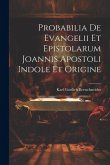 Probabilia De Evangelii Et Epistolarum Joannis Apostoli Indole Et Origine