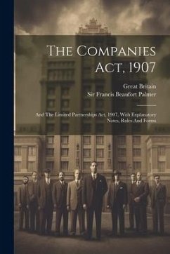 The Companies Act, 1907: And The Limited Partnerships Act, 1907, With Explanatory Notes, Rules And Forms - Britain, Great