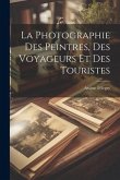 La Photographie Des Peintres, Des Voyageurs Et Des Touristes