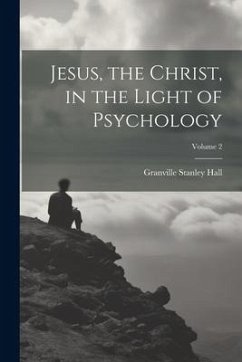 Jesus, the Christ, in the Light of Psychology; Volume 2 - Hall, Granville Stanley