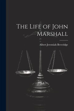 The Life of John Marshall - Beveridge, Albert Jeremiah