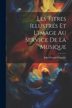Les Titres Illustrés Et L'image Au Service De La Musique - Grand-Carteret, John