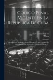 Codigo Penal Vigente En La Republica De Cuba: Completado, Anotado Y Concordado Con Todas Las Ordenes Dictadas Durante El Periodo De La Intervention ..