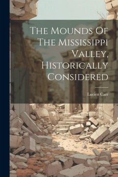 The Mounds Of The Mississippi Valley, Historically Considered - Carr, Lucien