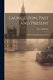 Launceston, Past and Present; a Historical and Descriptive Sketch