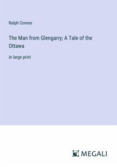 The Man from Glengarry; A Tale of the Ottawa - Connor, Ralph