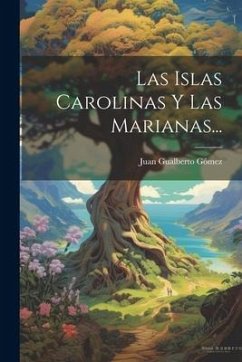 Las Islas Carolinas Y Las Marianas... - Gómez, Juan Gualberto