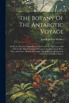 The Botany Of The Antarctic Voyage: Of H. M. Discovery Ships Erebus And Terror In The Years 1839 - 1843 Under The Command Of Captain Sir James Clark R - Hooker, Joseph Dalton
