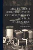 Mrs. Herbert's Scientific System of Dress Cutting, for Self-instruction