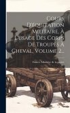 Cours D'équitation Militaire, À L'usage Des Corps De Troupes À Cheval, Volume 2...