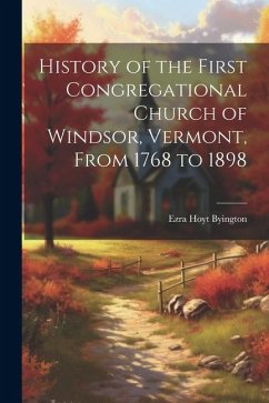 History of the First Congregational Church of Windsor, Vermont, From 1768 to 1898 - Byington, Ezra Hoyt