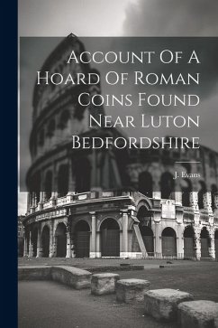 Account Of A Hoard Of Roman Coins Found Near Luton Bedfordshire - (Esq )., J. Evans