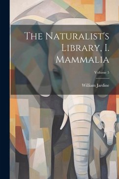 The Naturalist's Library, I. Mammalia; Volume 5 - Jardine, William