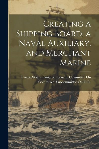 Creating a Shipping Board, a Naval Auxiliary, and Merchant Marine Creating a Shipping Board, a Naval Auxiliary, and Merchant Marine