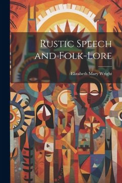 Rustic Speech and Folk-lore - Wright, Elizabeth Mary