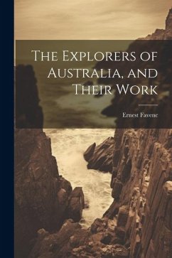 The Explorers of Australia, and Their Work - Favenc, Ernest