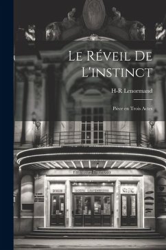 Le réveil de l'instinct; pièce en trois actes - Lenormand, H-R