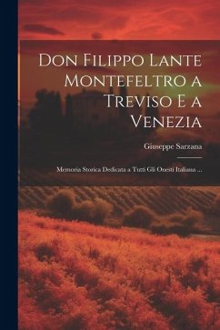 Don Filippo Lante Montefeltro a Treviso E a Venezia: Memoria Storica Dedicata a Tutti Gli Onesti Italiana ... - Sarzana, Giuseppe