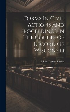 Forms In Civil Actions And Proceedings In The Courts Of Record Of Wisconsin - Bryant, Edwin Eustace