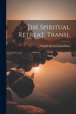 The Spiritual Retreat. Transl - De La Colombière, Claude