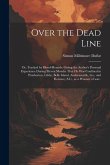 Over the Dead Line; or, Tracked by Blood-hounds; Giving the Author's Personal Experience During Eleven Months That he was Confined in Pemberton, Libby