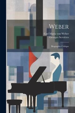 Weber; biographie critique - Servières, Georges; Weber, Carl Maria Von