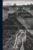 History of the Insurrection in China: With Notices of the Christianity, Creed, and Proclamations of the Insurgents