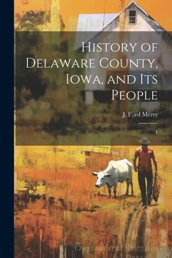 History of Delaware County, Iowa, and its People: 1 - Merry, J. F. Ed