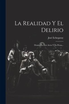 La Realidad Y El Delirio: Drama En Tres Actos Y En Prosa... - Echegaray, José