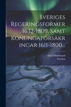 Sveriges Regeringsformer, 1632-1809, Samt Konungaförsäkringar 1611-1800... - Hildebrand, Emil