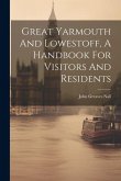 Great Yarmouth And Lowestoff, A Handbook For Visitors And Residents