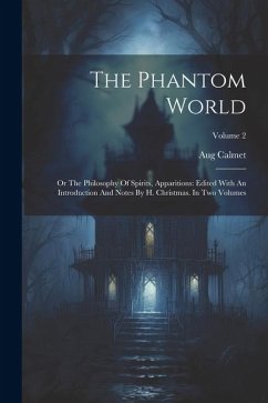 The Phantom World: Or The Philosophy Of Spirits, Apparitions: Edited With An Introduction And Notes By H. Christmas. In Two Volumes; Volu - Calmet, Aug