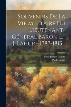 Souvenirs De La Vie Militaire Du Lieutenant-général Baron L.-j. Lahure 1787-1815... - Duplan, Paul