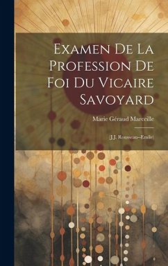 Examen De La Profession De Foi Du Vicaire Savoyard: (J.J. Rousseau--Emile) - Marceille, Marie Géraud