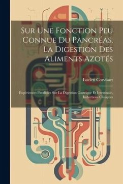 Sur Une Fonction Peu Connue Du Pancréas, La Digestion Des Aliments Azotés: Expériences Parallèles Sur La Digestion Gastrique Et Intestinale, Induction - Corvisart, Lucien