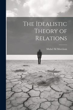 The Idealistic Theory of Relations - Morrison, Mabel M.