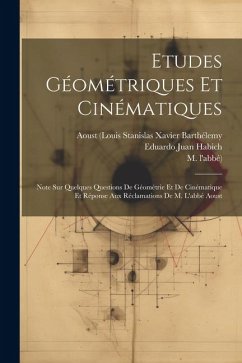 Etudes Géométriques Et Cinématiques: Note Sur Quelques Questions De Géométrie Et De Cinématique Et Réponse Aux Réclamations De M. L'abbé Aoust - Habich, Eduardo Juan; L'Abbé), M.