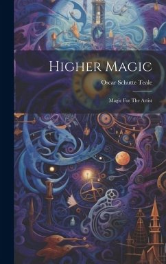 Higher Magic: Magic For The Artist - Teale, Oscar Schutte