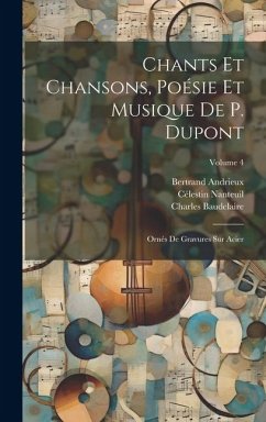 Chants Et Chansons, Poésie Et Musique De P. Dupont: Ornés De Gravures Sur Acier; Volume 4 - Baudelaire, Charles; Dupont, Pierre; Johannot, Tony