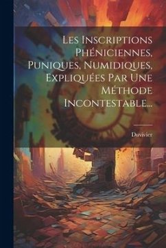 Les Inscriptions Phéniciennes, Puniques, Numidiques, Expliquées Par Une Méthode Incontestable... - Général), Duvivier (Franciades-Fleurus