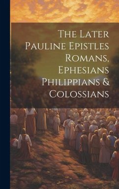 The Later Pauline Epistles Romans, Ephesians Philippians & Colossians - Anonymous