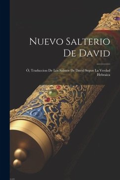 Nuevo Salterio De David; Ó, Traduccion De Los Salmos De David Segun La Verdad Hebraica - Anonymous