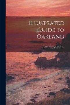 Illustrated Guide to Oakland; Walks, Drives, Excursions - Anonymous