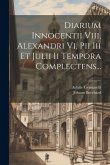 Diarium Innocentii Viii, Alexandri Vi, Pii Iii Et Julii Ii Tempora Complectens...