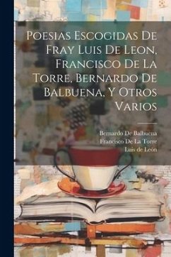 Poesias Escogidas De Fray Luis De Leon, Francisco De La Torre, Bernardo De Balbuena, Y Otros Varios - de León, Luis; De Balbuena, Bernardo; De La Torre, Francisco